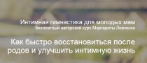 Видеокурс
 Как быстро восстановиться после родов и улучшить интимную жизнь